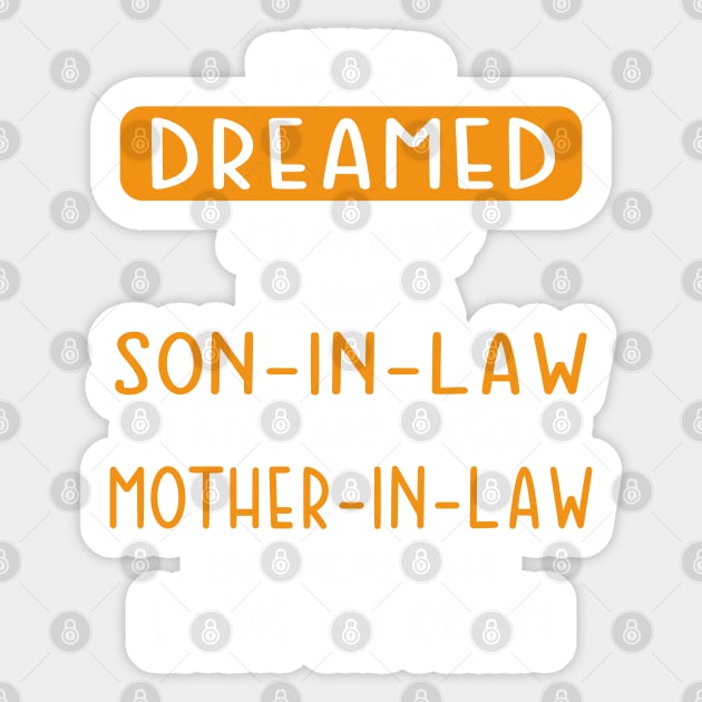 I Never Dreamed I'd End Up Being Mother-in-law Sticker by Mas Design
